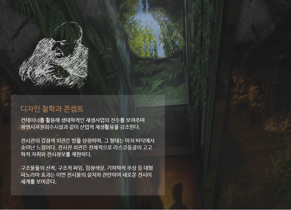 디자인 철학과 콘셉트 컨테이너를 활용해 생태학적인 재생사업의 진수를 보여주며 광명시자원회수시설과 같이 산업적 재생활용을 강조한다. 전시관의 검정색 외관은 밤을 상징하며, 그 형태는 마치 바닥에서 솟아난 느낌이다. 전시관 외관은 전체적으로 라스코동굴의 고고 학적 자취와 전시정보를 재현하다. 구조물들의 산적, 구조적 짜임, 검정색상, 기하학적 주상 등 대형 파노라마 효과는 이번 전시물의 설치와 관련하여 새로운 전시이 세계를 보여준다.