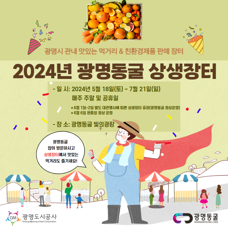 2024년 광명동굴 상생장터. 2024년5월18일 토요일 ~ 7월21일 일요일 매주 주말 및 공휴일. 6월1일~2일 별도 대관행사에 따른 상생장터 휴장(광명동굴 정상운영). 6월6일 현충일 정상 운영. 장소:광명동굴 빛의광장.
