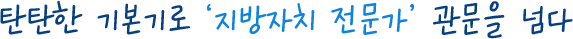 탄탄한 기본기로 '지방자치 전문가' 관문을 넘다