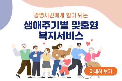광명시민에게 힘이 되는 생애주기별 맞춤형 복지서비스 자세히보기