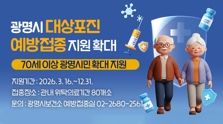 광명시 대상포진 예방접종 지원 확대
70세 이상 광명시민 확대 지원
지원기간 : 2026. 3 .16 ~ 12. 31.
접종장소 : 관내 위탁의료기간 80개소
문의 : 광명시보건소 예방접종실 02-2680-2561
